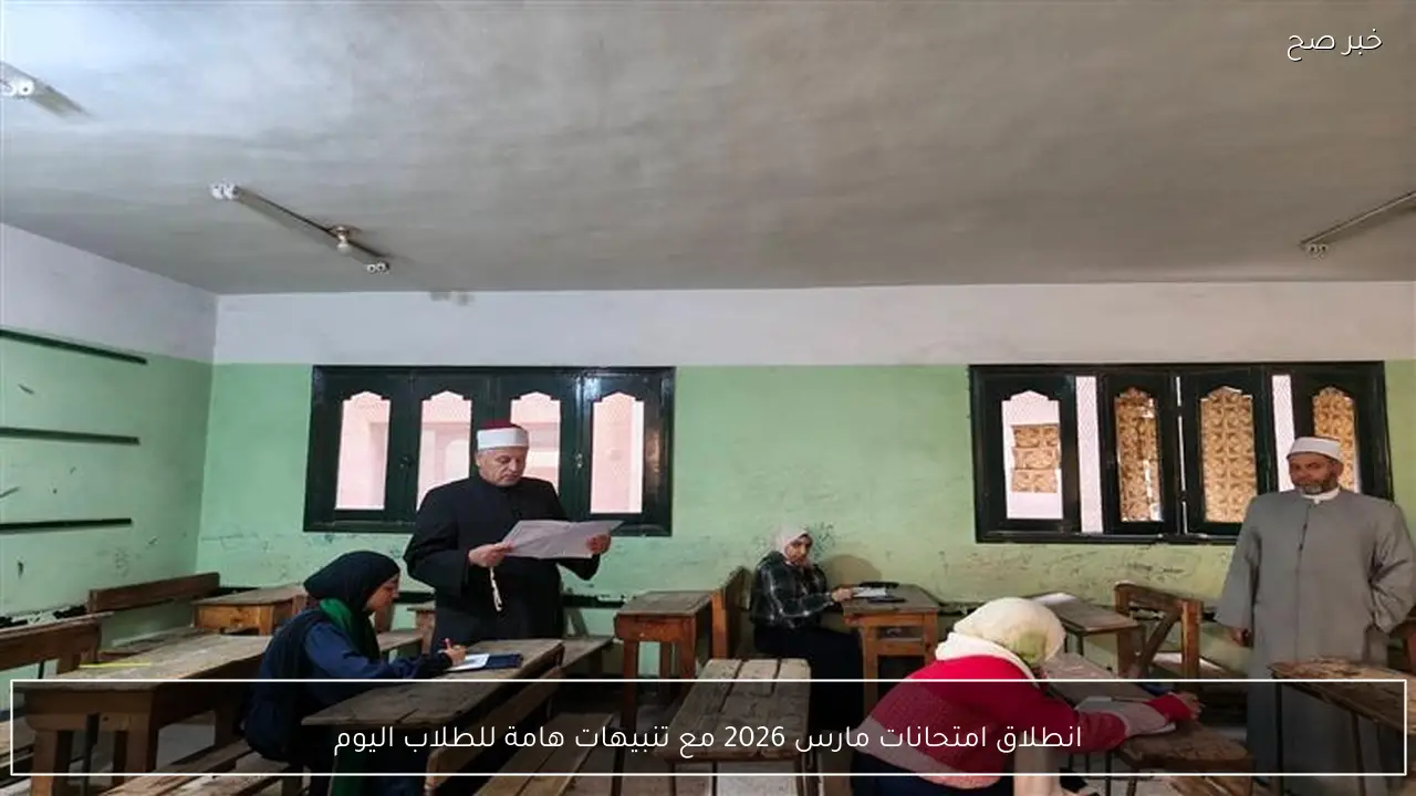 انطلاق امتحانات مارس 2026 مع تنبيهات هامة للطلاب اليوم