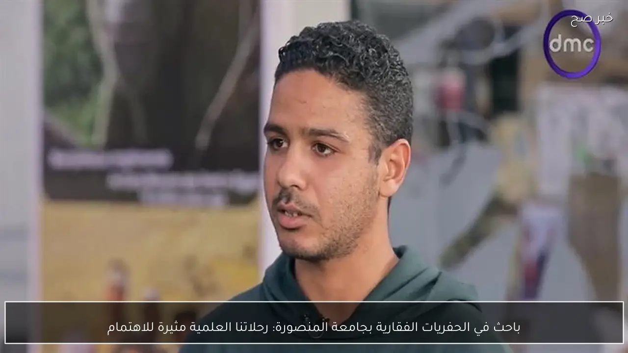 باحث في الحفريات الفقارية بجامعة المنصورة: رحلاتنا العلمية مثيرة للاهتمام