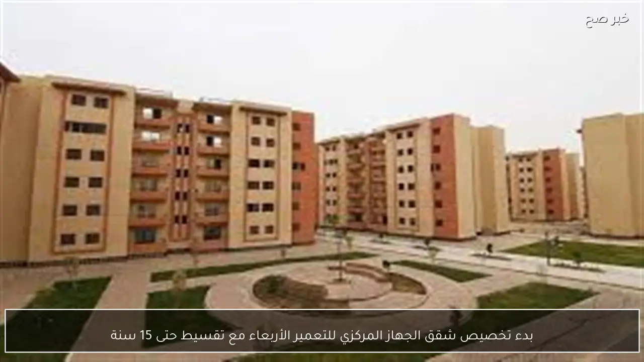بدء تخصيص شقق الجهاز المركزي للتعمير الأربعاء مع تقسيط حتى 15 سنة