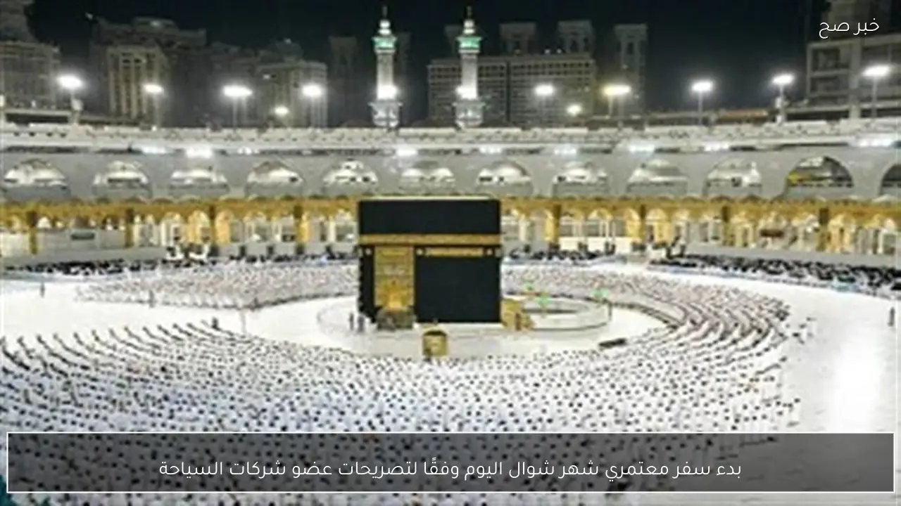 بدء سفر معتمري شهر شوال اليوم وفقًا لتصريحات عضو شركات السياحة