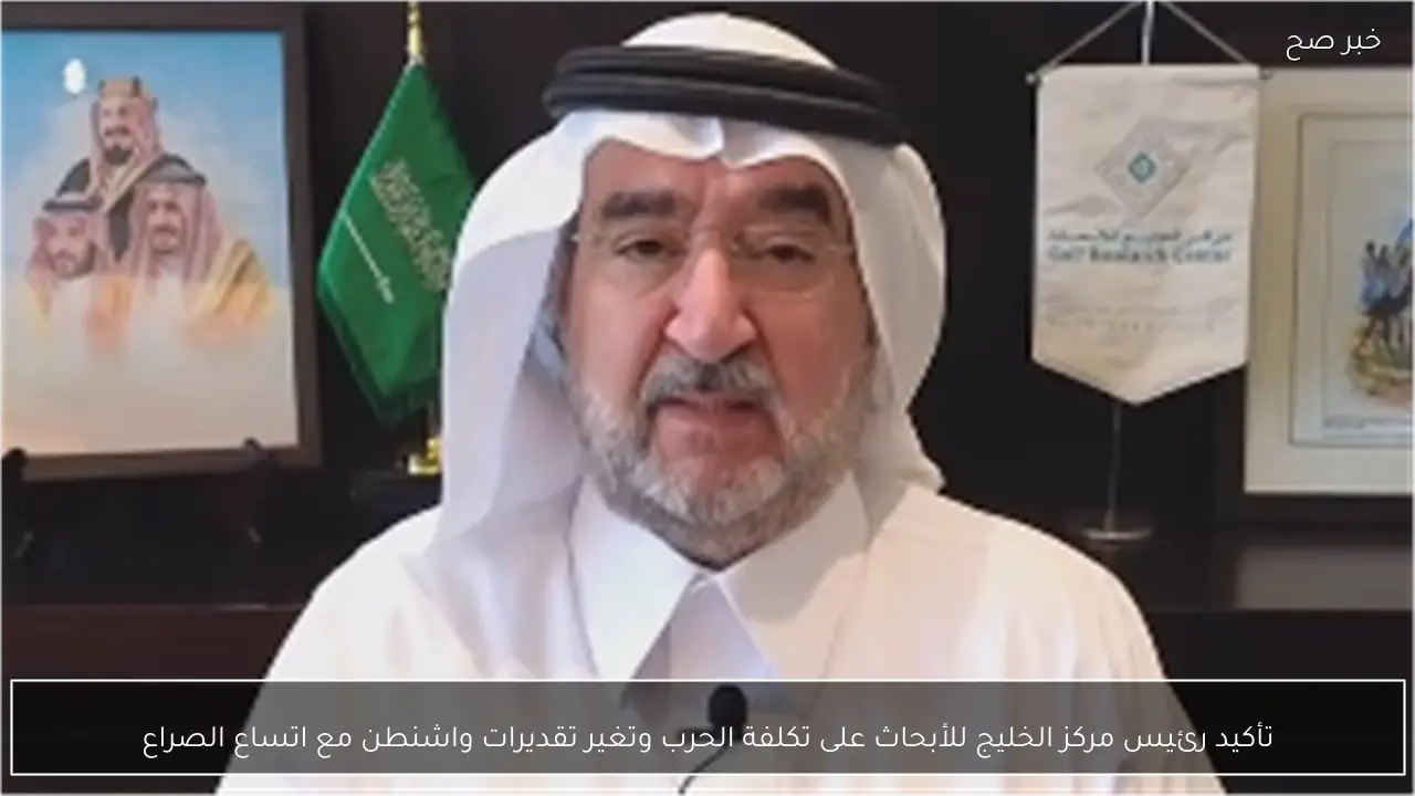 تأكيد رئيس مركز الخليج للأبحاث على تكلفة الحرب وتغير تقديرات واشنطن مع اتساع الصراع