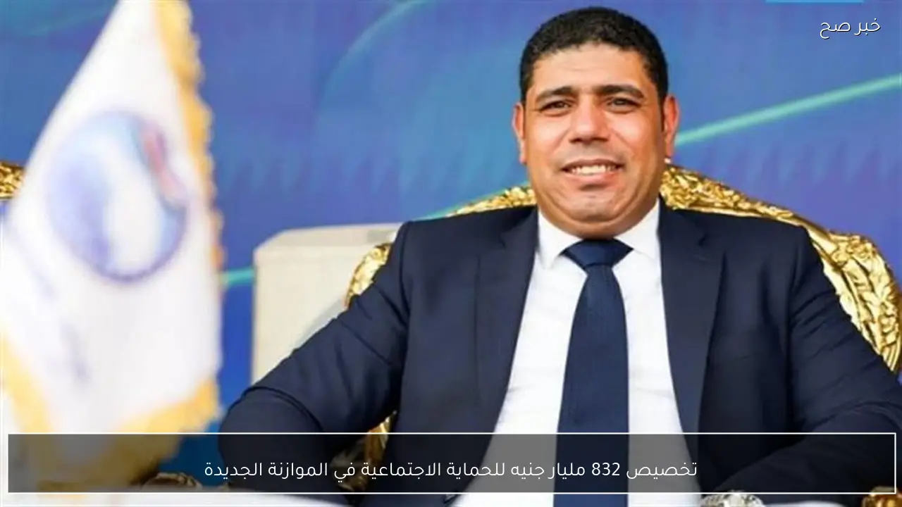 تخصيص 832 مليار جنيه للحماية الاجتماعية في الموازنة الجديدة