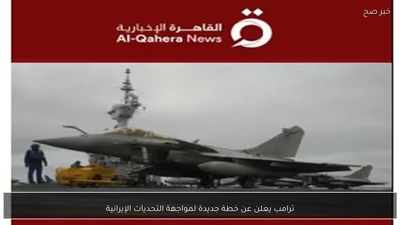 ترامب يعلن عن خطة جديدة لمواجهة التحديات الإيرانية