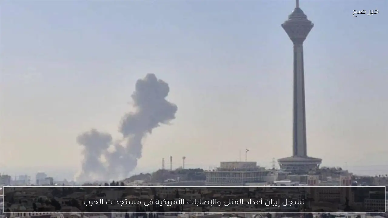 تسجل إيران أعداد القتلى والإصابات الأمريكية في مستجدات الحرب