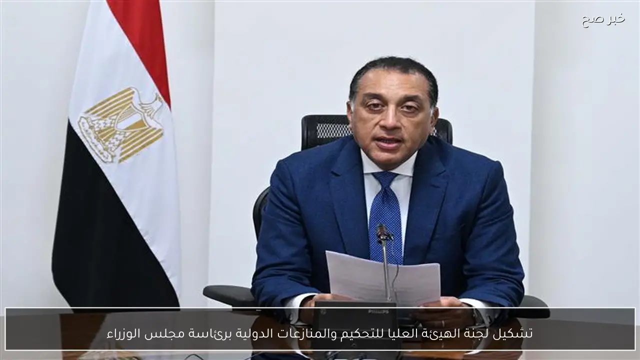 تشكيل لجنة الهيئة العليا للتحكيم والمنازعات الدولية برئاسة مجلس الوزراء