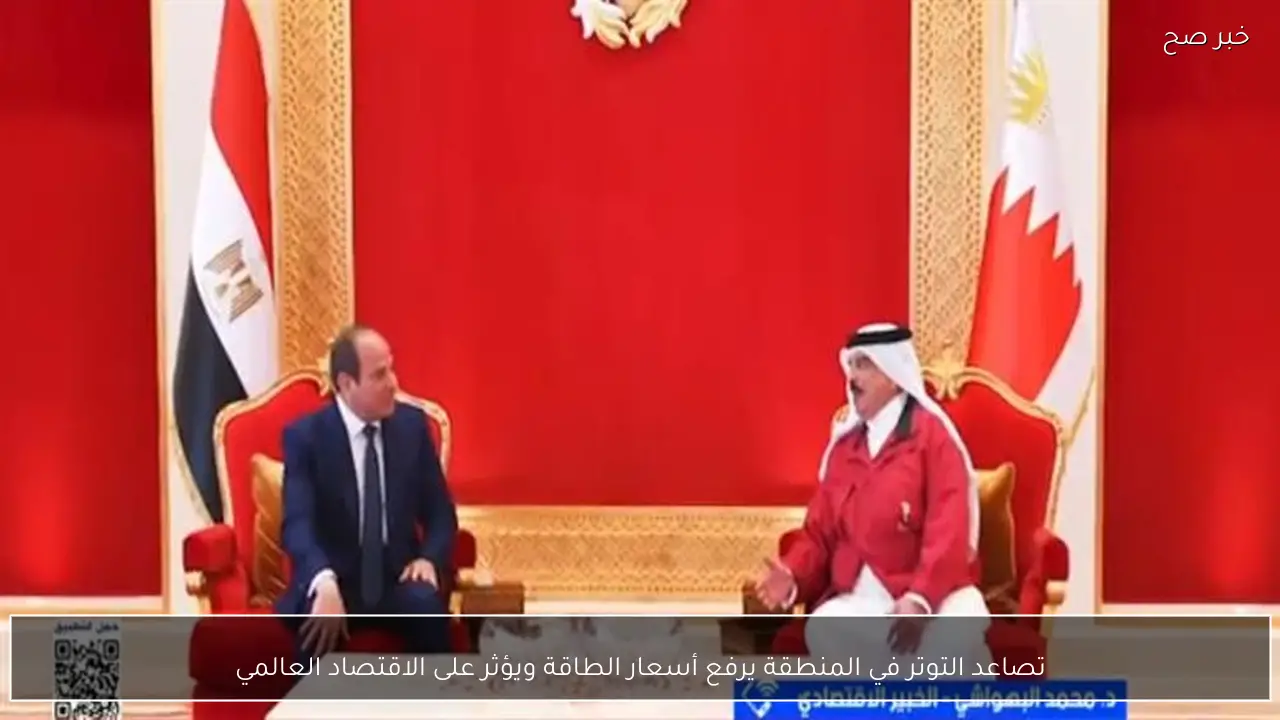 تصاعد التوتر في المنطقة يرفع أسعار الطاقة ويؤثر على الاقتصاد العالمي