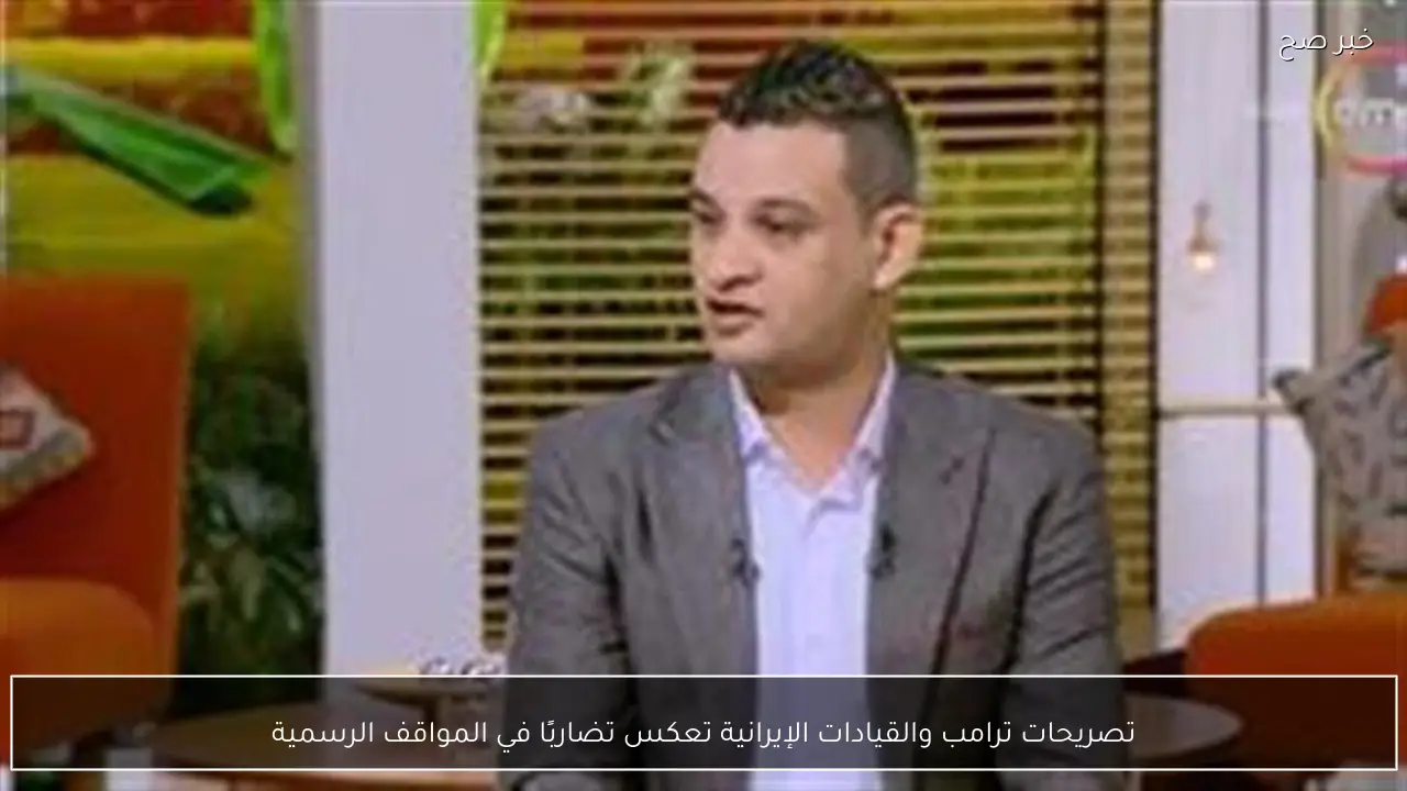 تصريحات ترامب والقيادات الإيرانية تعكس تضاربًا في المواقف الرسمية