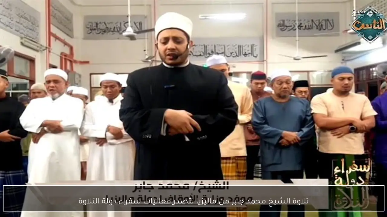 تلاوة الشيخ محمد جابر من ماليزيا تتصدر فعاليات سفراء دولة التلاوة