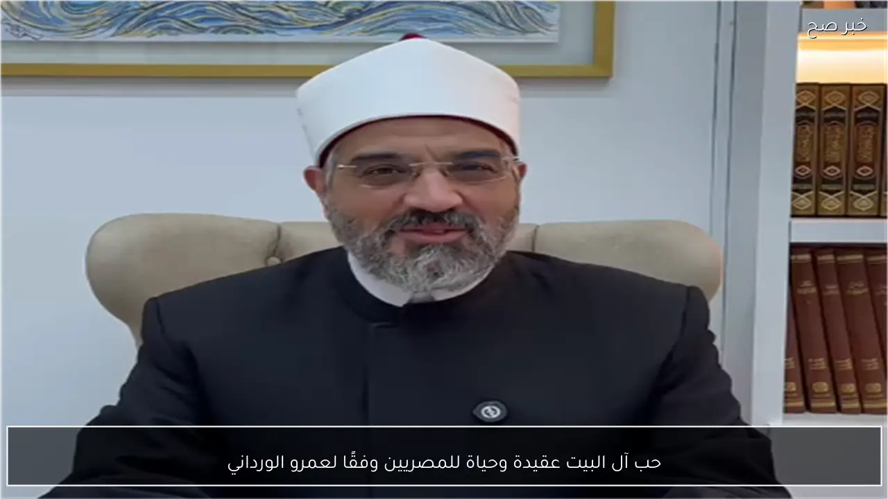 حب آل البيت عقيدة وحياة للمصريين وفقًا لعمرو الورداني