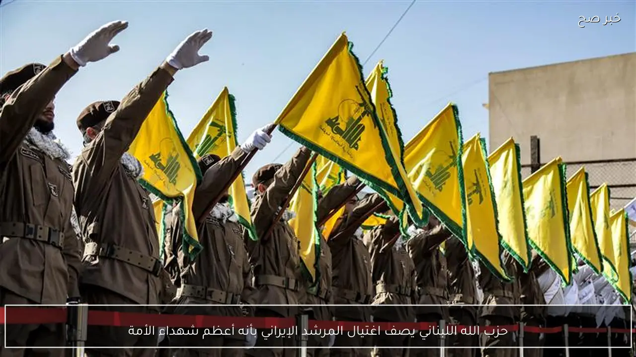 حزب الله اللبناني يصف اغتيال المرشد الإيراني بأنه أعظم شهداء الأمة