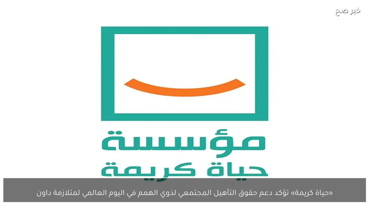 «حياة كريمة» تؤكد دعم حقوق التأهيل المجتمعي لذوي الهمم في اليوم العالمي لمتلازمة داون