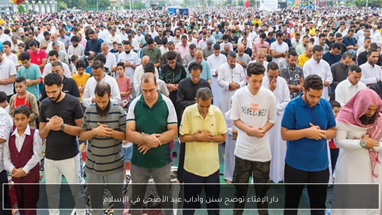 دار الإفتاء توضح سنن وآداب عيد الأضحى في الإسلام