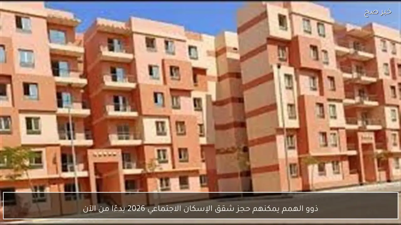 ذوو الهمم يمكنهم حجز شقق الإسكان الاجتماعي 2026 بدءًا من الآن