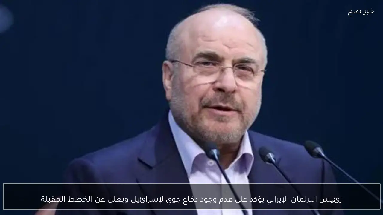 رئيس البرلمان الإيراني يؤكد على عدم وجود دفاع جوي لإسرائيل ويعلن عن الخطط المقبلة