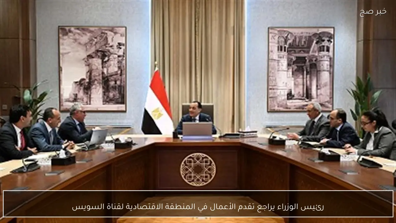 رئيس الوزراء يراجع تقدم الأعمال في المنطقة الاقتصادية لقناة السويس