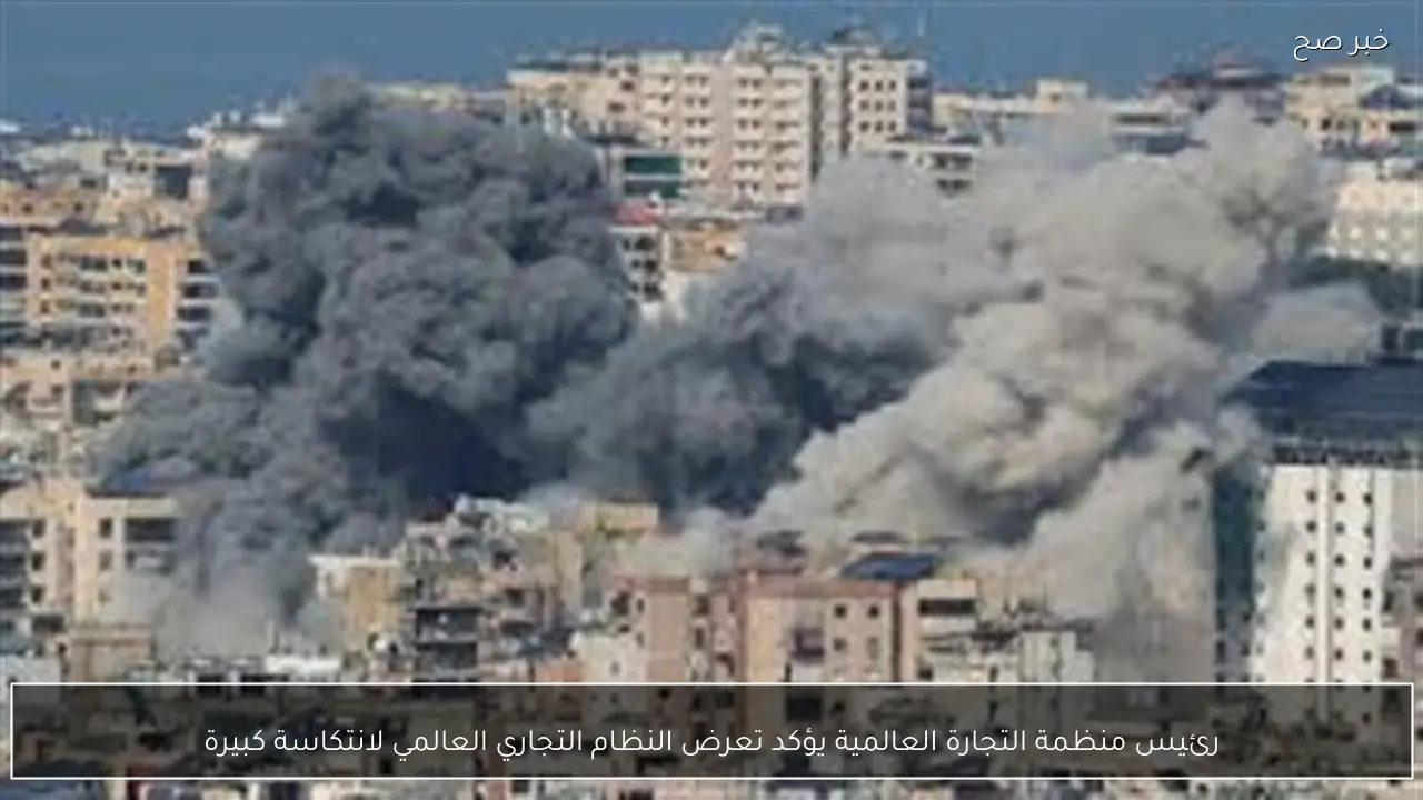 رئيس منظمة التجارة العالمية يؤكد تعرض النظام التجاري العالمي لانتكاسة كبيرة