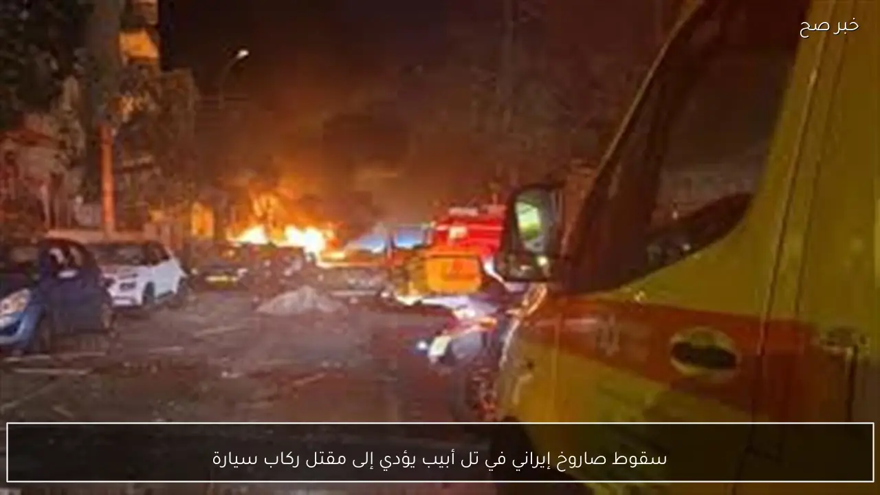 سقوط صاروخ إيراني في تل أبيب يؤدي إلى مقتل ركاب سيارة