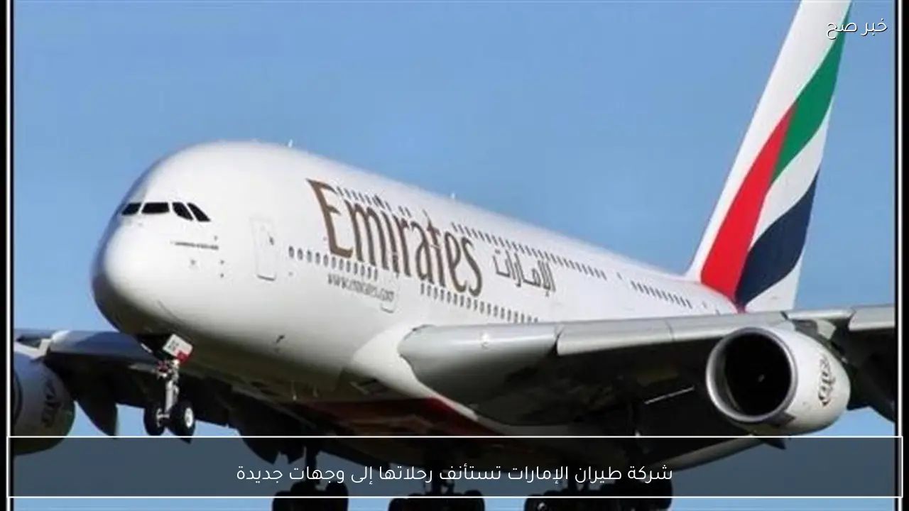 شركة طيران الإمارات تستأنف رحلاتها إلى وجهات جديدة