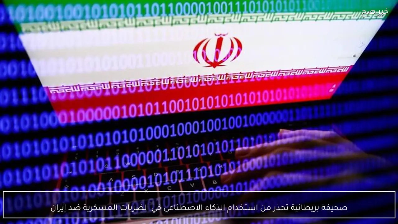 صحيفة بريطانية تحذر من استخدام الذكاء الاصطناعي في الضربات العسكرية ضد إيران