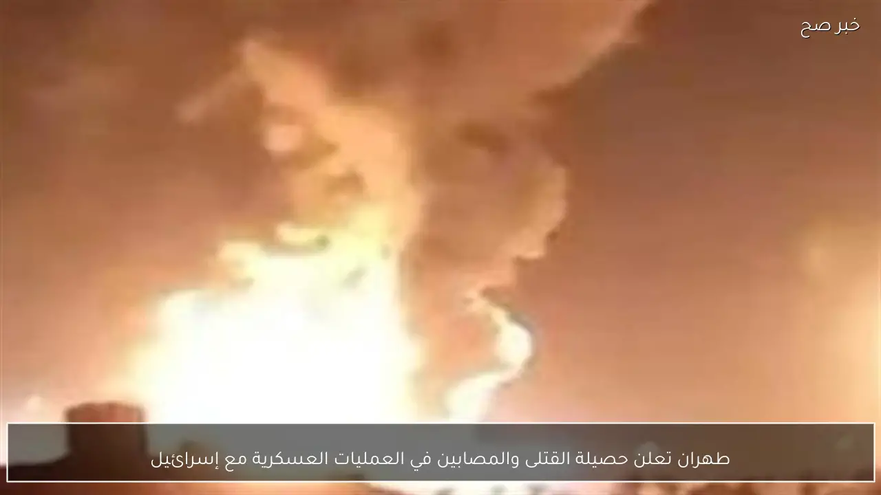 طهران تعلن حصيلة القتلى والمصابين في العمليات العسكرية مع إسرائيل