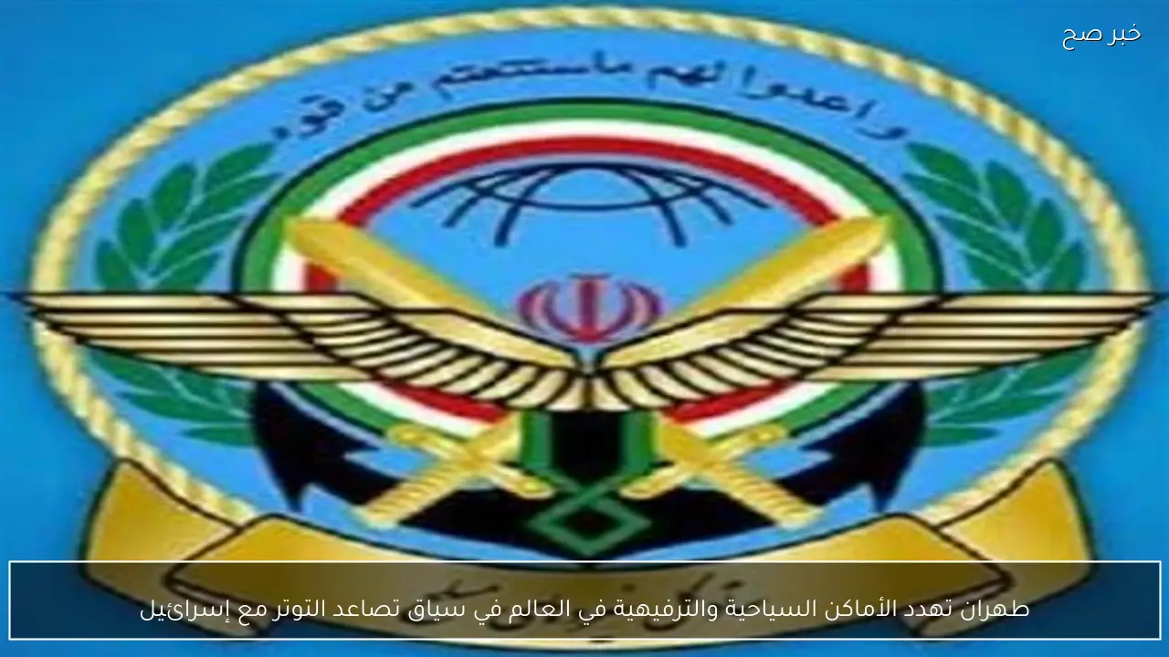 طهران تهدد الأماكن السياحية والترفيهية في العالم في سياق تصاعد التوتر مع إسرائيل