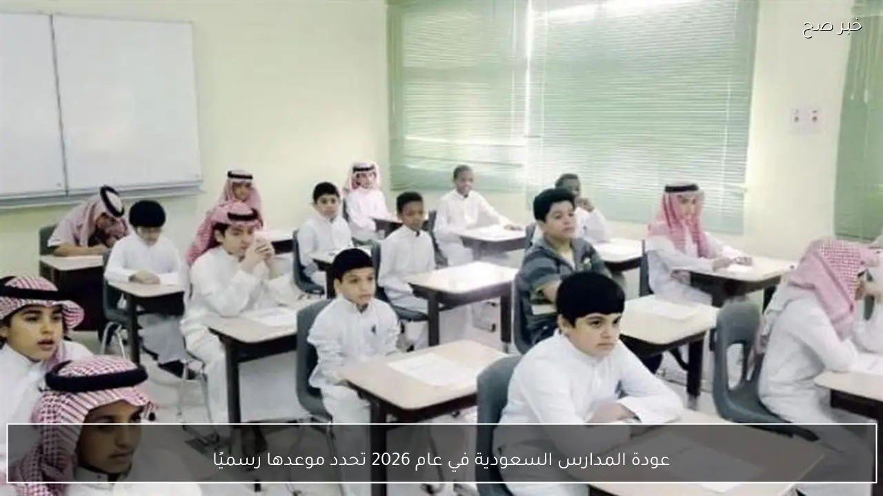 عودة المدارس السعودية في عام 2026 تحدد موعدها رسميًا