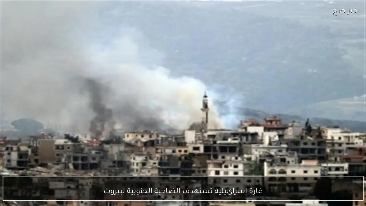 غارة إسرائيلية تستهدف الضاحية الجنوبية لبيروت