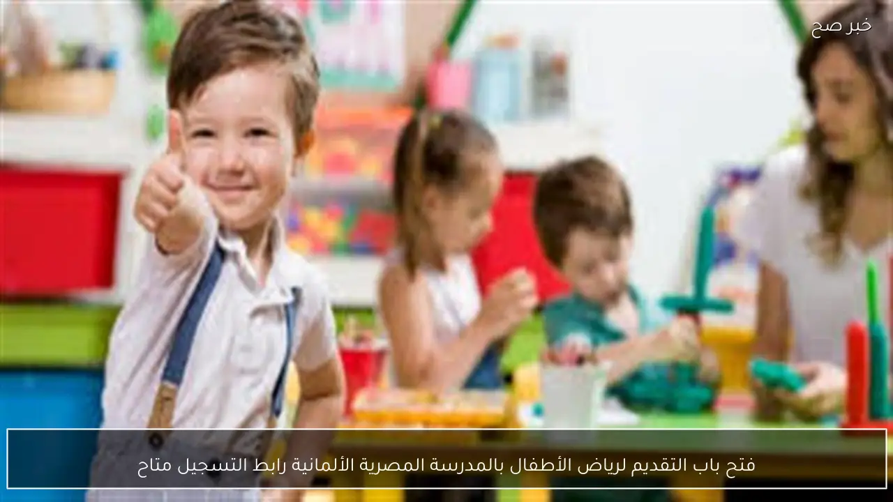فتح باب التقديم لرياض الأطفال بالمدرسة المصرية الألمانية رابط التسجيل متاح
