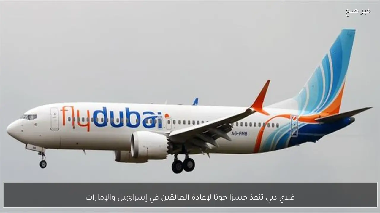 فلاي دبي تنفذ جسرًا جويًا لإعادة العالقين في إسرائيل والإمارات