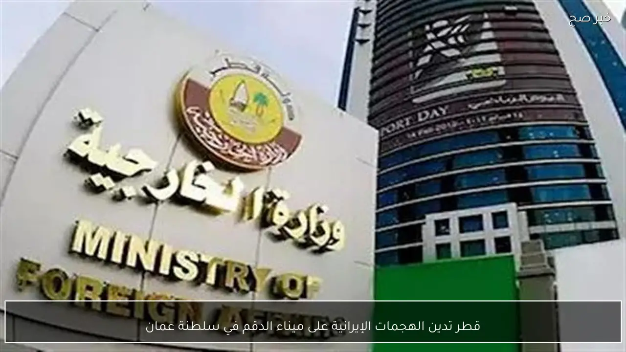 قطر تدين الهجمات الإيرانية على ميناء الدقم في سلطنة عمان