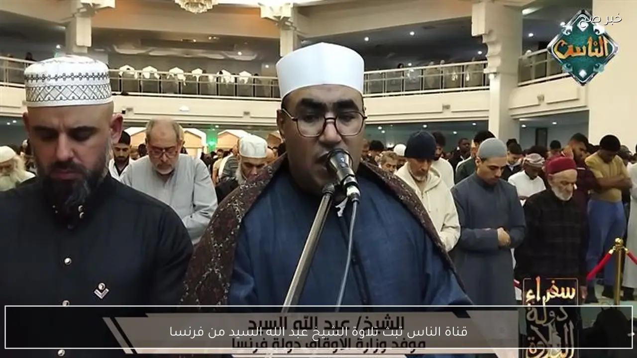 قناة الناس تبث تلاوة الشيخ عبد الله السيد من فرنسا