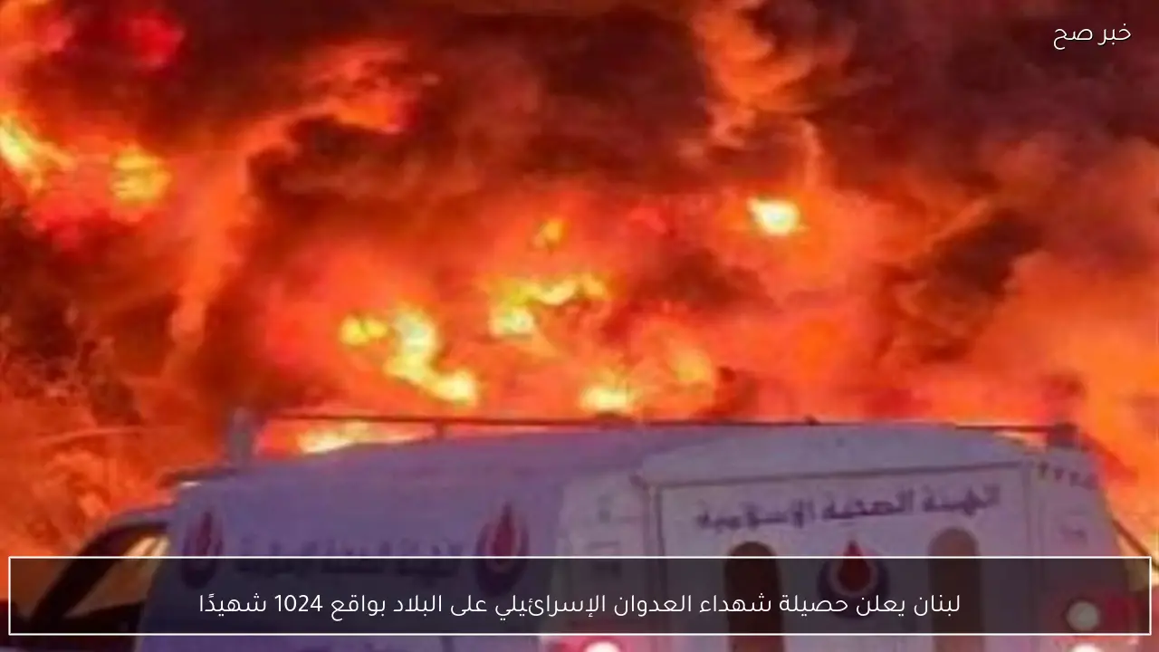 لبنان يعلن حصيلة شهداء العدوان الإسرائيلي على البلاد بواقع 1024 شهيدًا