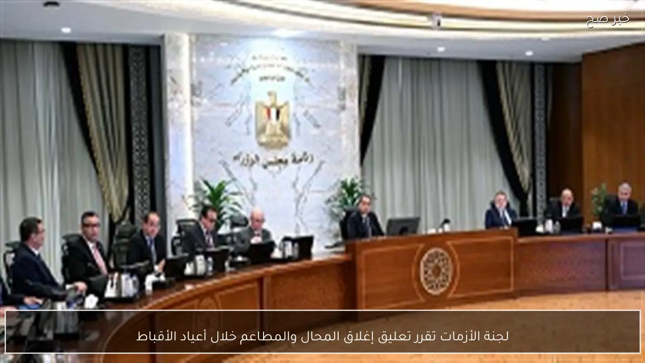 لجنة الأزمات تقرر تعليق إغلاق المحال والمطاعم خلال أعياد الأقباط