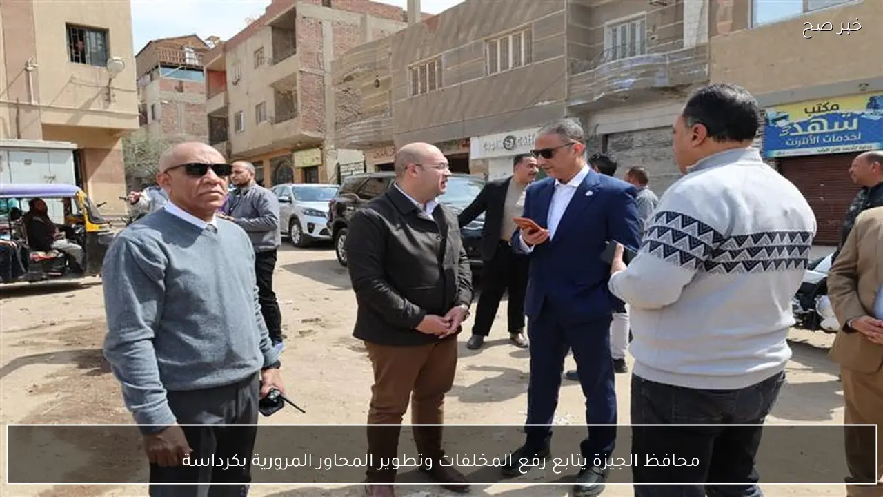 محافظ الجيزة يتابع رفع المخلفات وتطوير المحاور المرورية بكرداسة