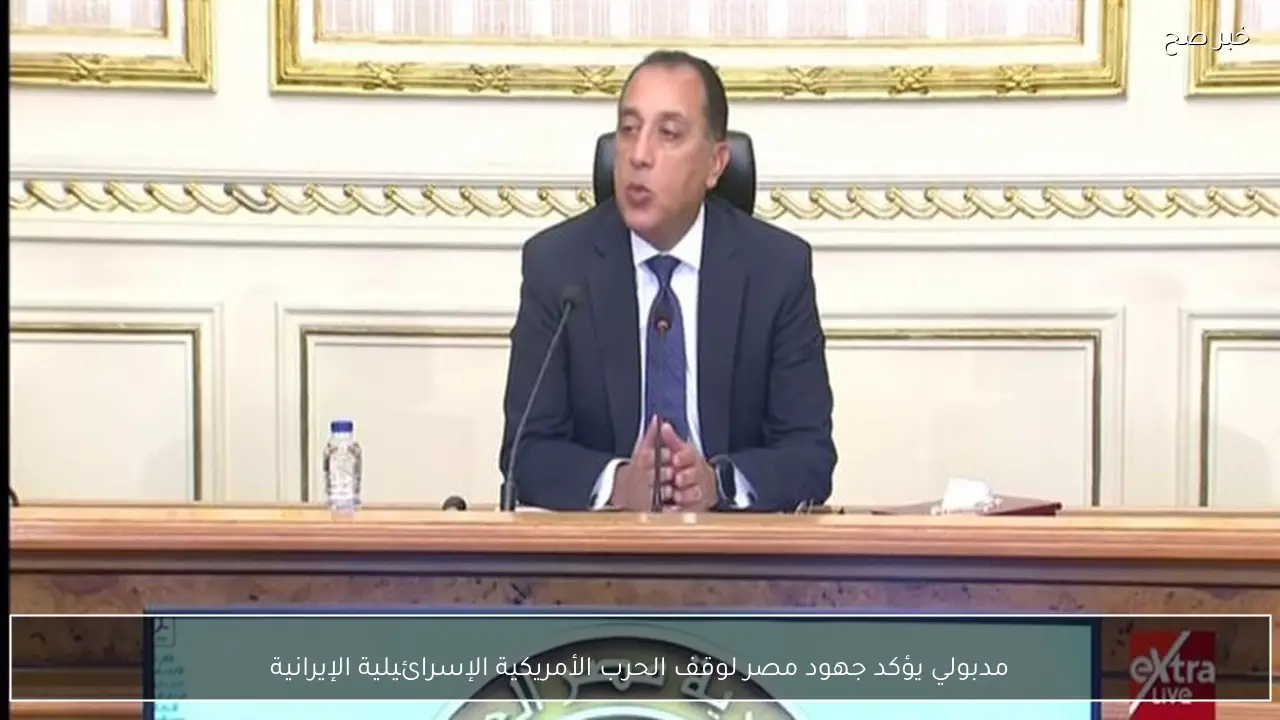 مدبولي يؤكد جهود مصر لوقف الحرب الأمريكية الإسرائيلية الإيرانية