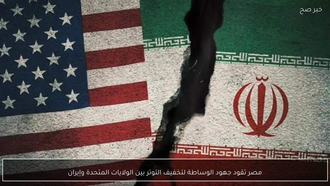 مصر تقود جهود الوساطة لتخفيف التوتر بين الولايات المتحدة وإيران