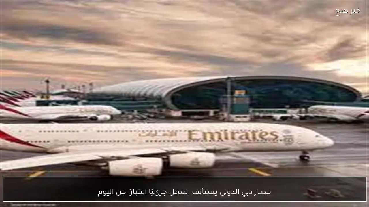 مطار دبي الدولي يستأنف العمل جزئيًا اعتبارًا من اليوم