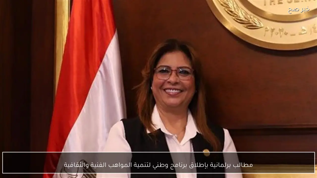 مطالب برلمانية بإطلاق برنامج وطني لتنمية المواهب الفنية والثقافية