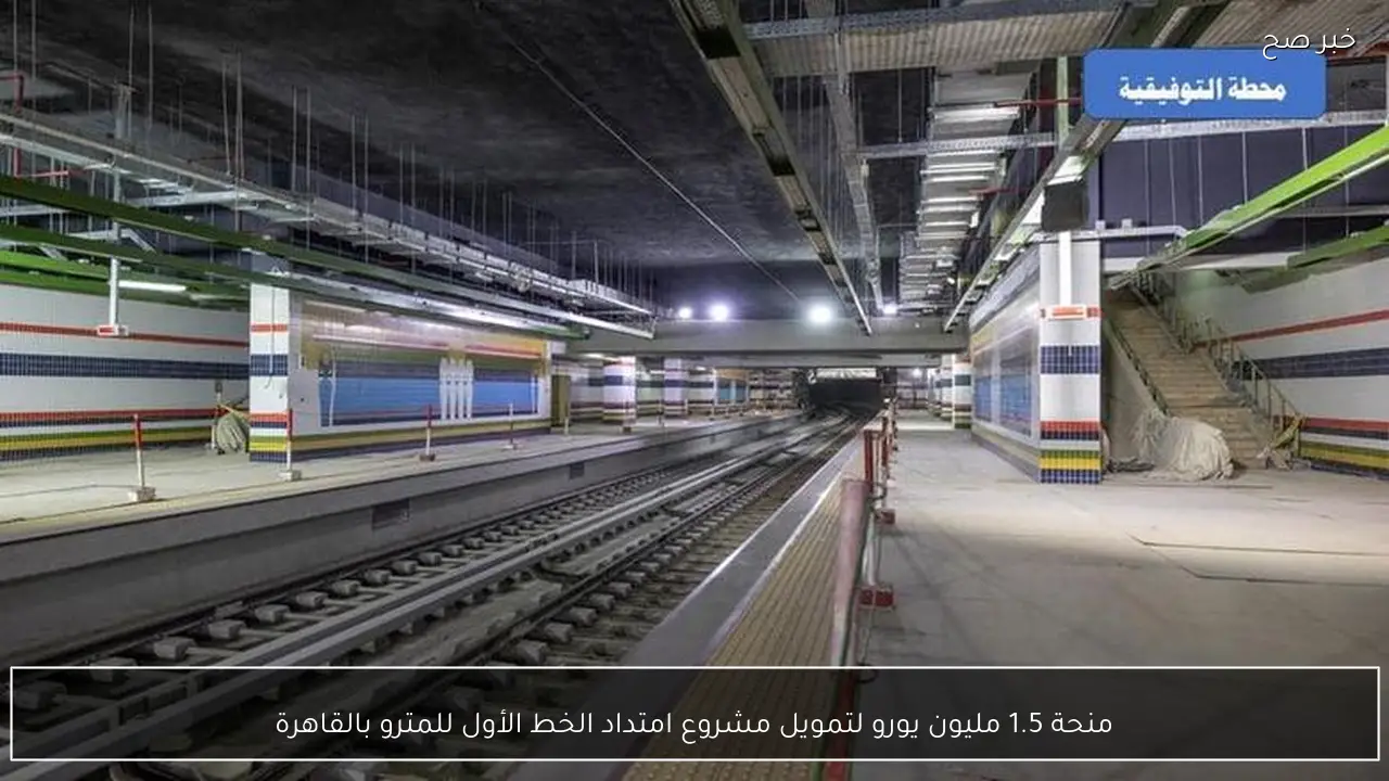 منحة 1.5 مليون يورو لتمويل مشروع امتداد الخط الأول للمترو بالقاهرة