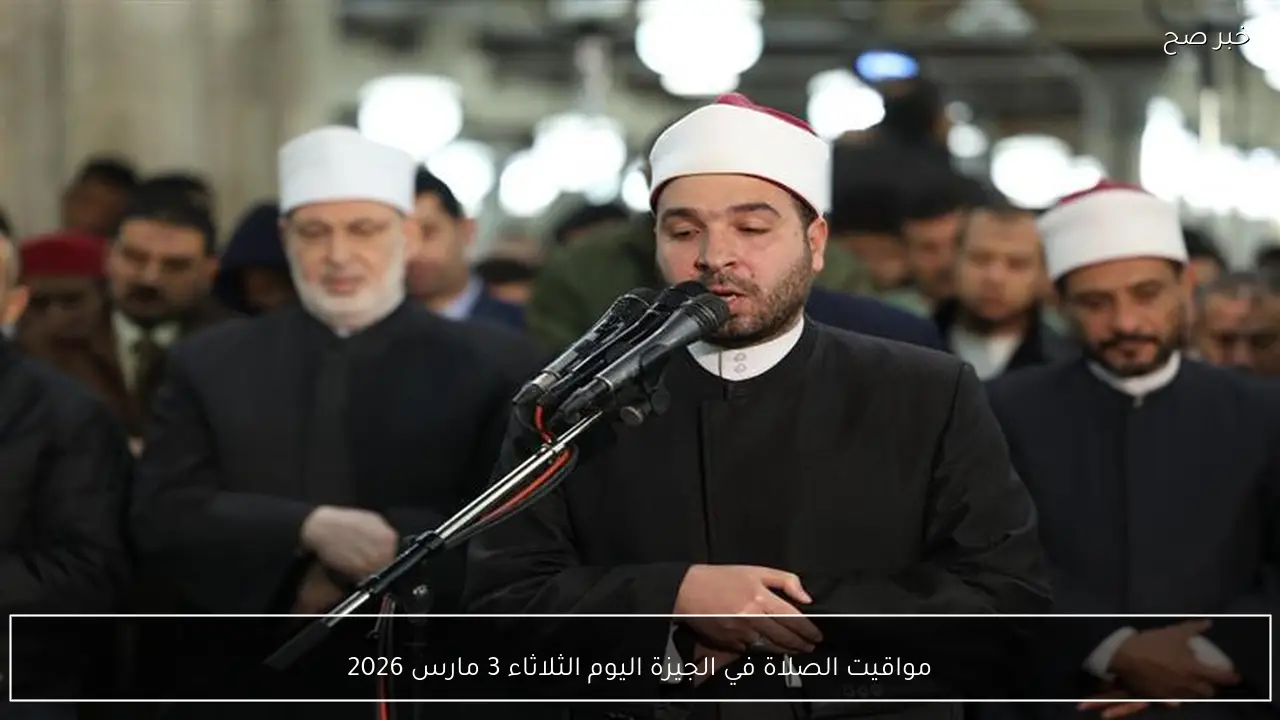 مواقيت الصلاة في الجيزة اليوم الثلاثاء 3 مارس 2026
