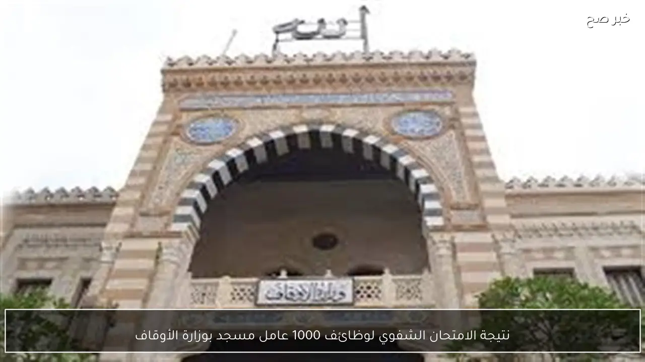 نتيجة الامتحان الشفوي لوظائف 1000 عامل مسجد بوزارة الأوقاف