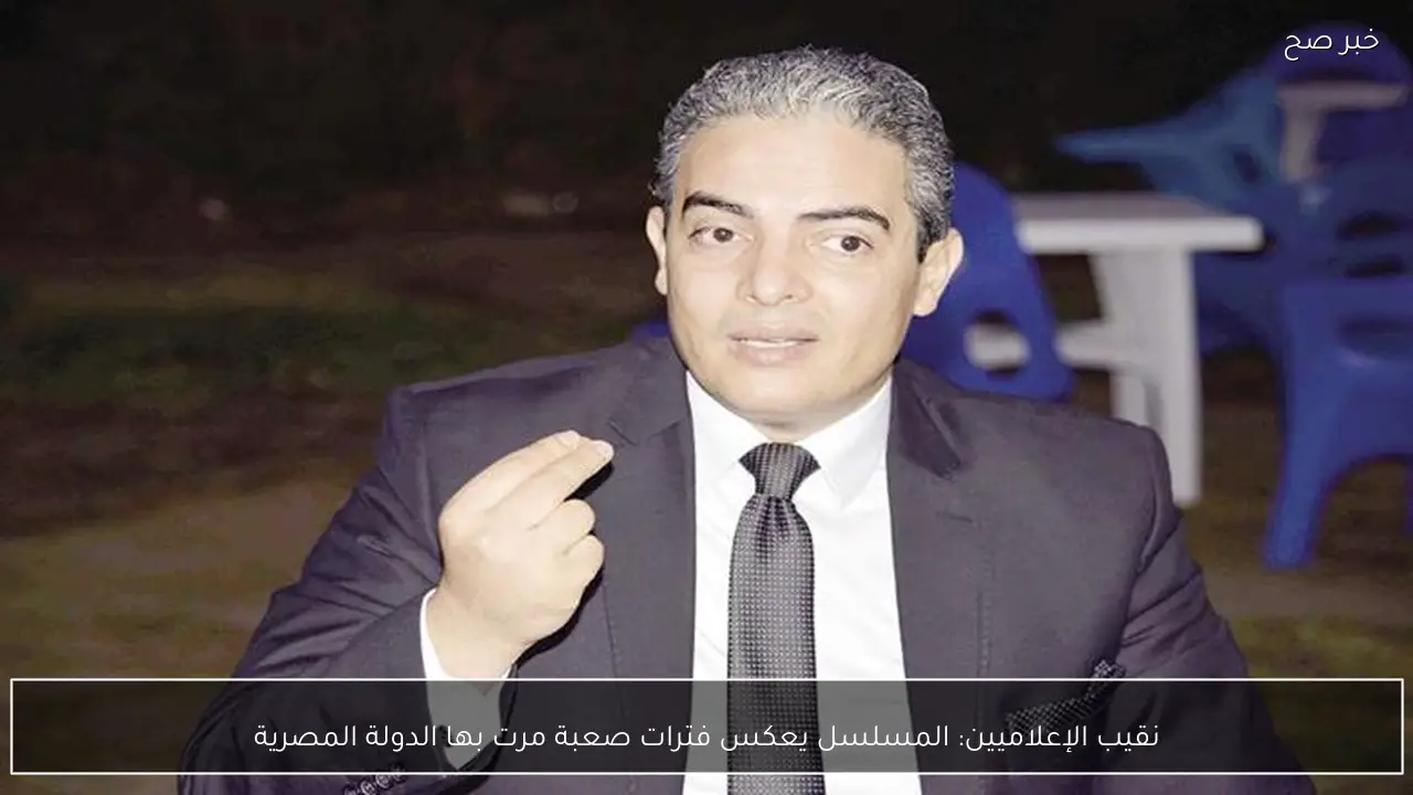 نقيب الإعلاميين: المسلسل يعكس فترات صعبة مرت بها الدولة المصرية