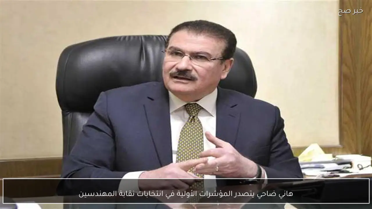 هاني ضاحي يتصدر المؤشرات الأولية في انتخابات نقابة المهندسين