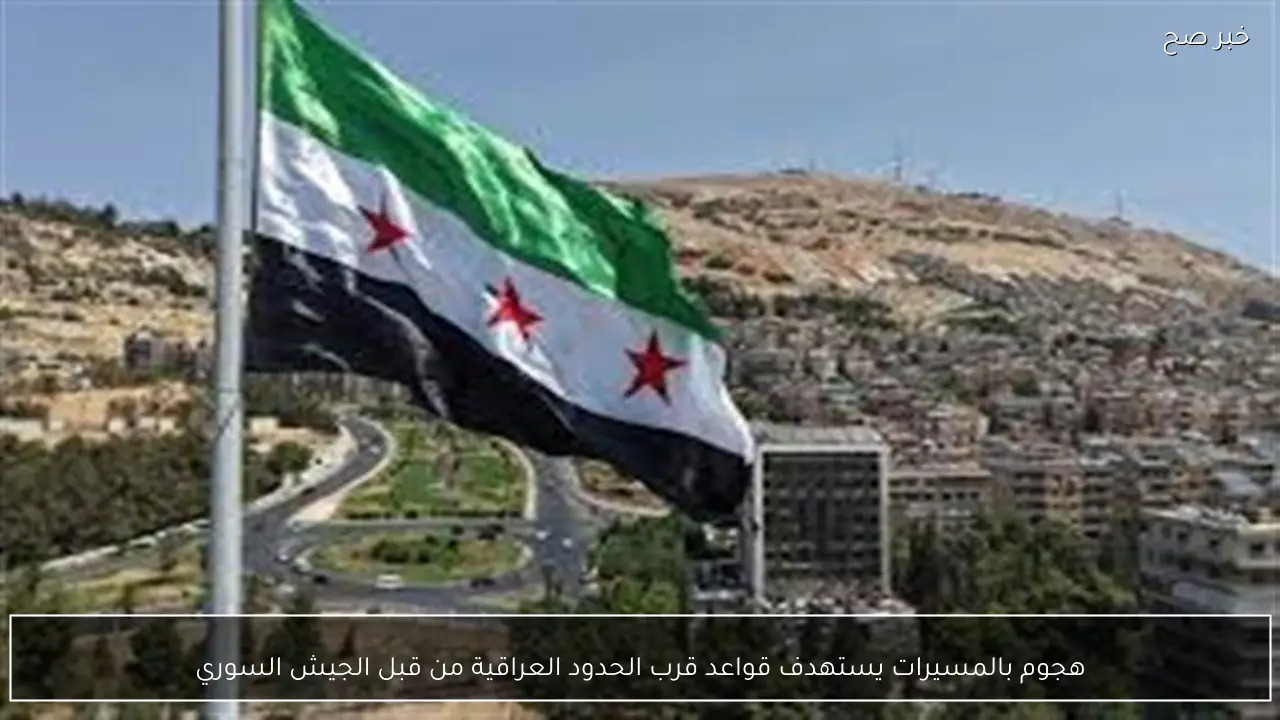 هجوم بالمسيرات يستهدف قواعد قرب الحدود العراقية من قبل الجيش السوري