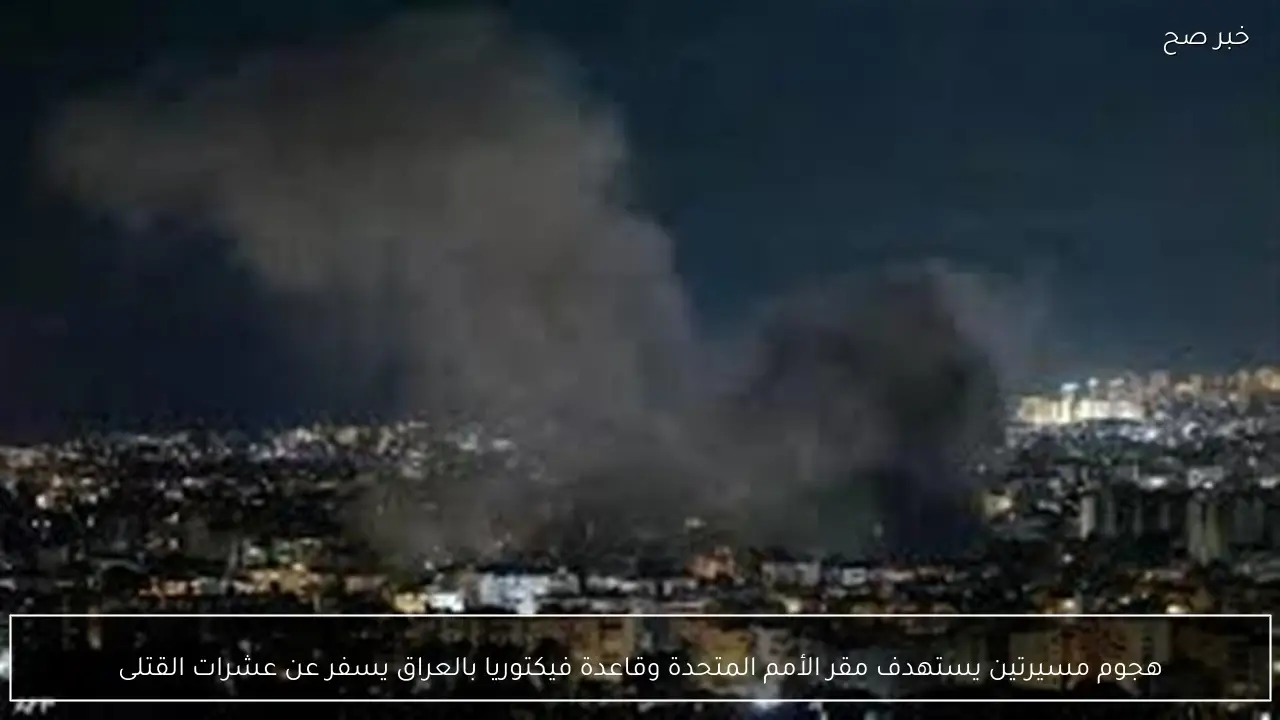 هجوم مسيرتين يستهدف مقر الأمم المتحدة وقاعدة فيكتوريا بالعراق يسفر عن عشرات القتلى