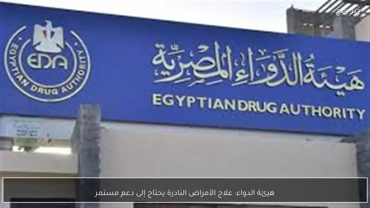 هيئة الدواء: علاج الأمراض النادرة يحتاج إلى دعم مستمر