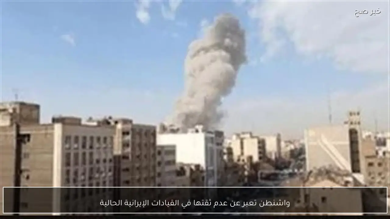 واشنطن تعبر عن عدم ثقتها في القيادات الإيرانية الحالية