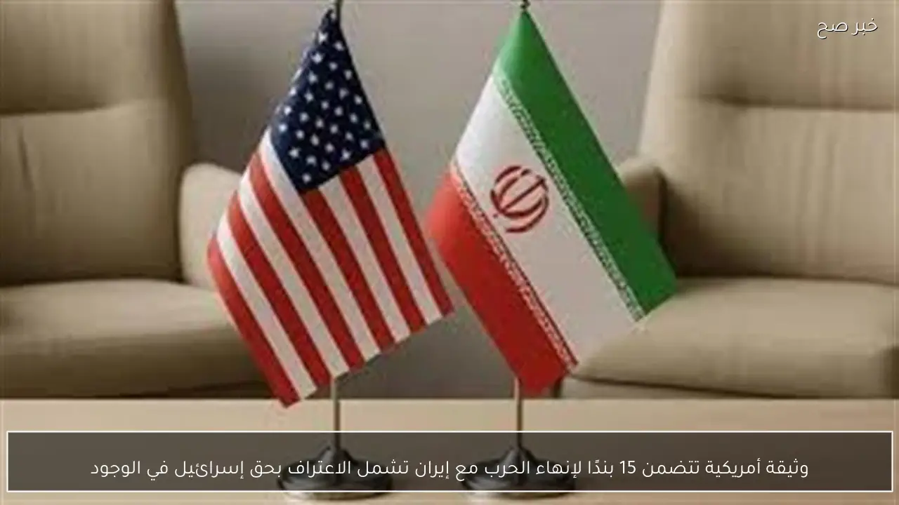 وثيقة أمريكية تتضمن 15 بندًا لإنهاء الحرب مع إيران تشمل الاعتراف بحق إسرائيل في الوجود