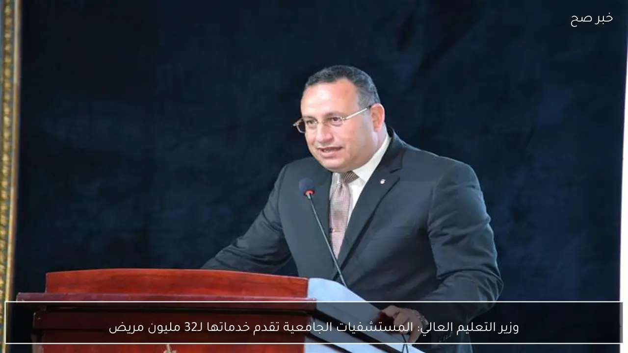 وزير التعليم العالي: المستشفيات الجامعية تقدم خدماتها لـ32 مليون مريض