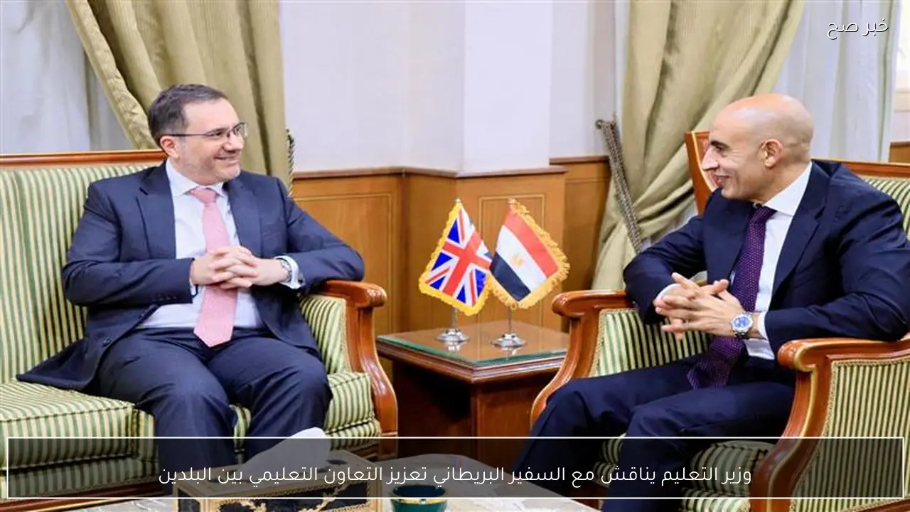 وزير التعليم يناقش مع السفير البريطاني تعزيز التعاون التعليمي بين البلدين